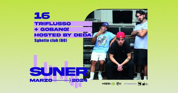 Suner presenta: Triflusso + GOBANG Hosted by Deda live @ Sghetto