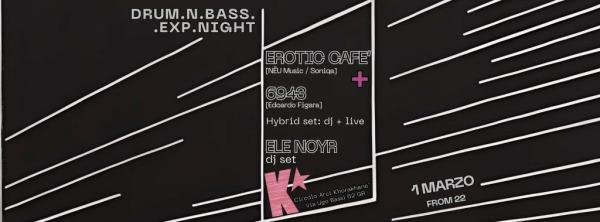 DRUM AND BASS EXPERIMENTAL NIGHT W/EROTIC CAFE' + 6943 AND ELE NOYR