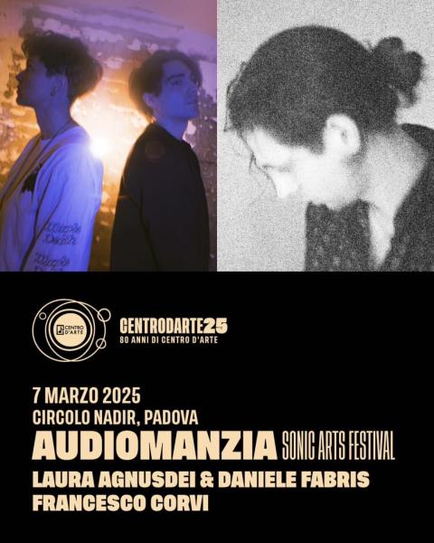 Audiomanzia: Laura Agnusdei & Daniele Fabris // Francesco Corvi • Centro d'Arte di Padova