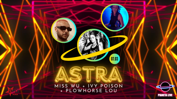 𝗔𝗦𝗧𝗥𝗔: Miss Wu + Ivy Poison + Plowhorse Lou Dj Set  // 07.03 @PianetaSonoro