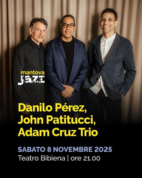 DANILO PEREZ, JOHN PATITUCCI, ADAM CRUZ TRIO // MANTOVAJAZZ 2025. Tre maestri, un trio leggendario