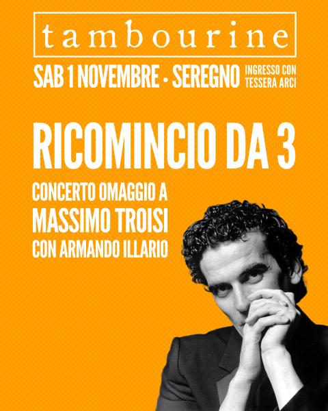 RICOMINCIO DA 3 •  CONCERTO OMAGGIO A MASSIMO TROISI