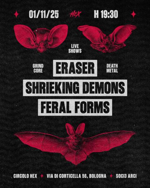 Eraser ✦ Shrieking Demons ✦ Feral Forms | Live @Circolo Hex
