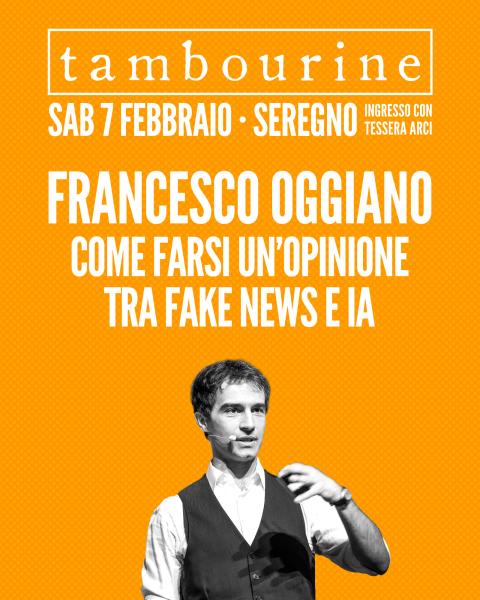 FRANCESCO OGGIANO • COME FARSI UN’OPINIONE TRA FAKE NEWS E IA
