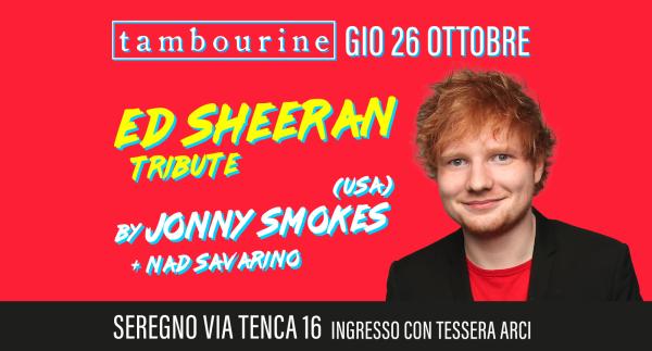 ED SHEERAN TRIBUTE • JONNY SMOKES (USA) + NAD SAVARINO