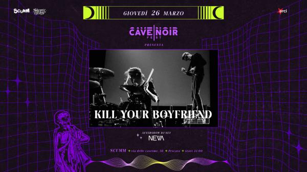 Cave Noir Fest presenta: Kill Your Boyfriend live @ Scumm Cave Room