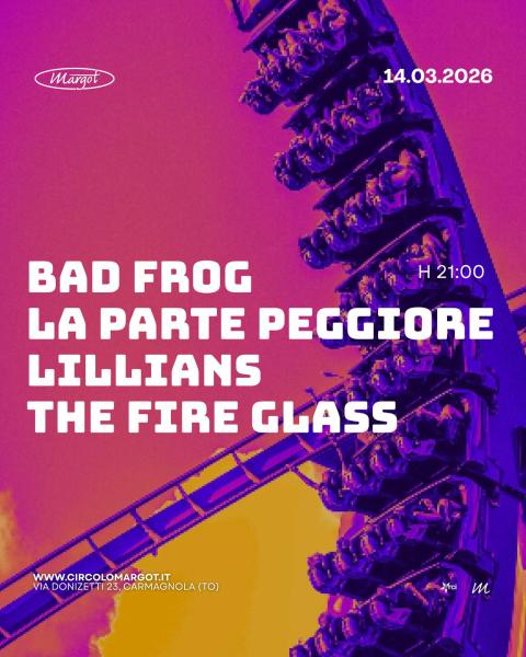 Live - Bad Frog + La Parte Peggiore + Lillians + The Fire Glass