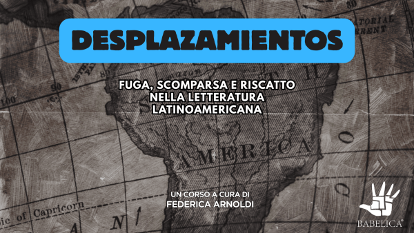 Desplazamientos | Fuga, scomparsa e riscatto nella letteratura latinoamericana