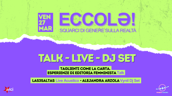 𝗘𝗖𝗖𝗢𝗟ə! #6 Taglienti come la carta (Talk) + Las3saltas Live Acustico + Alejandra Arzola Dj Set
