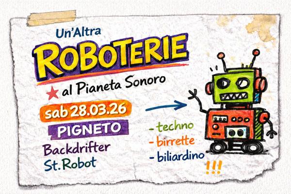 Un'altra Roboterie al Pigneto // 28.03 @PianetaSonoro