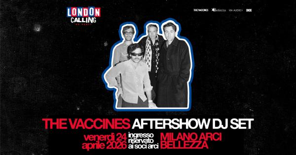 THE VACCINES / AFTERSHOW DJSET X LONDON CALLING - UK PARTY
