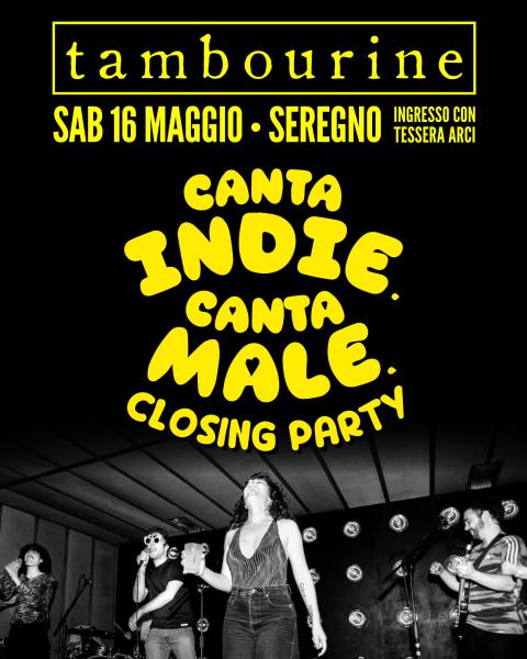CANTA INDIE. CANTA MALE • CLOSING PARTY