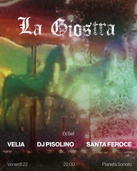 🎠 𝔏𝔞 𝔊𝔦𝔬𝔰𝔱𝔯𝔞: Velia + Dj Pisolino + Santa Feroce Dj Set // 22.05 @PianetaSonoro