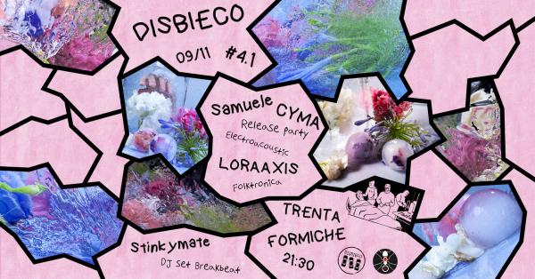 Disbieco#4.1: Samuele Cyma (release party) + Loraaxis live • Stinkymate djset ✮ Trenta Formiche