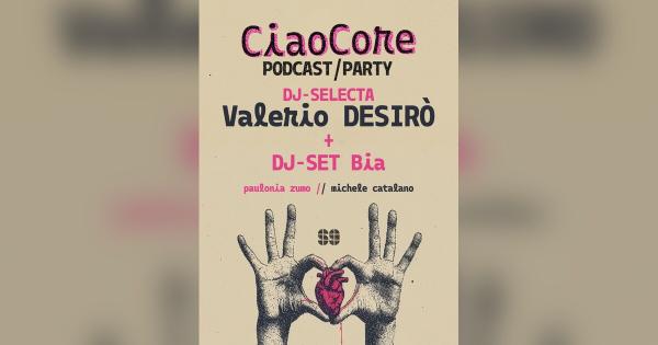 CiaoCore Podcast-Party Ep.4 – Valerio Desirò + DJ Set Bia