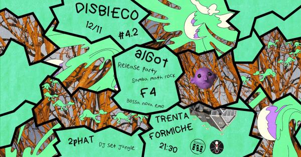 Disbieco#4.2: alGot (release party) + F4 live • 2pHAT djset ▴ Trenta Formiche
