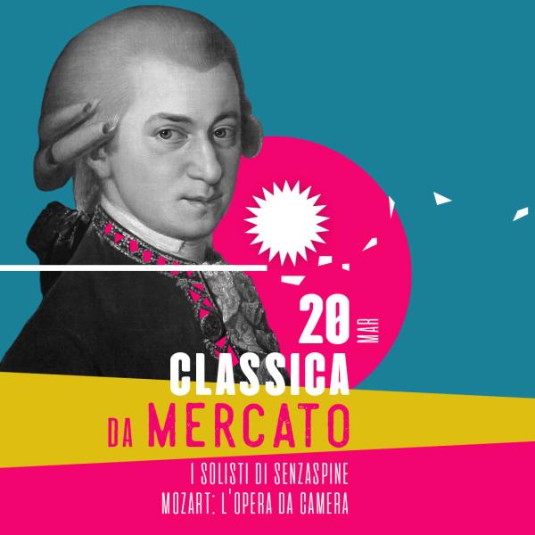 CLASSICAdaMercato  ‍I SOLISTI DI SENZASPINE presentano: Mozart: l’Opera da camera
