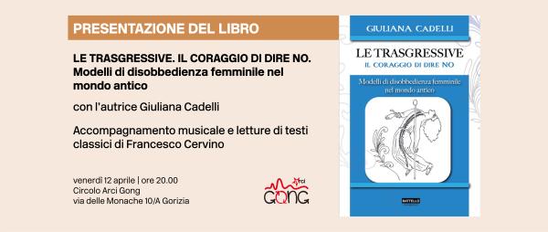 Presentazione di LE TRASGRESSIVE. IL CORAGGIO DI DIRE DI NO. MODELLI DI DISOBBEDIENZA FEMMINILE NEL MONDO ANTICO di e con Giuliana Cadelli