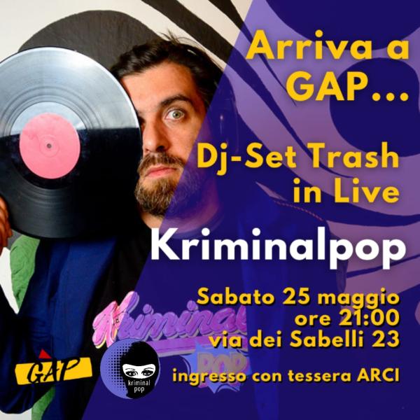 Arriva a GAP...Kriminalpop! Dj set Trash in Live