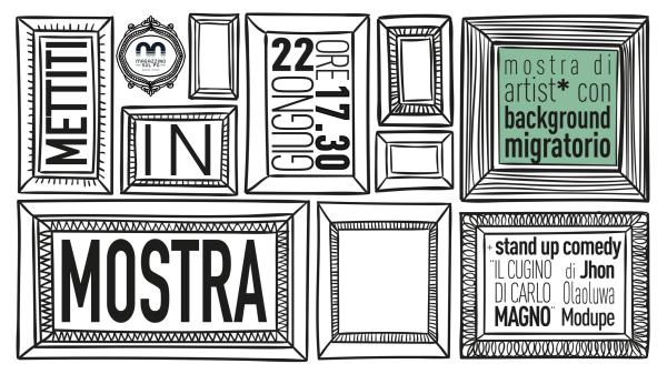 METTITI IN MOSTRA! Mostra di artist3 con background migratorio + stand up comedy di John Modupe