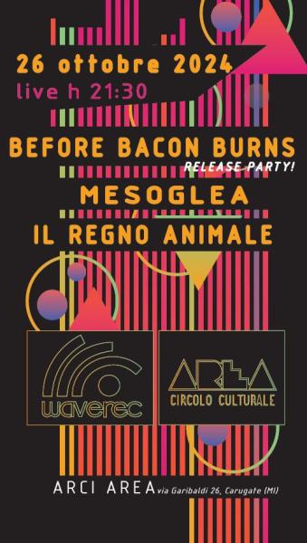 Before Bacon Burns+ Mesoglea + Il Regno Animale