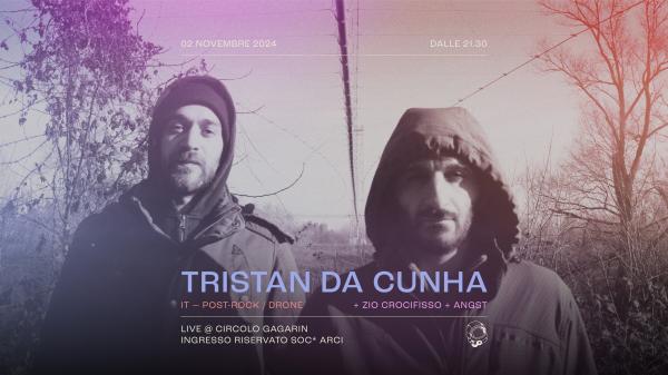 Tristan da Cunha + Zio Crocifisso + Angst - Live | Circolo Gagarin